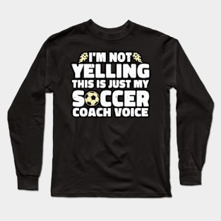 I'm not yelling this is just my soccer coach voice Long Sleeve T-Shirt